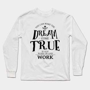 You can make the dream come true if you wake up and work, Drive and Ambition quotes Long Sleeve T-Shirt